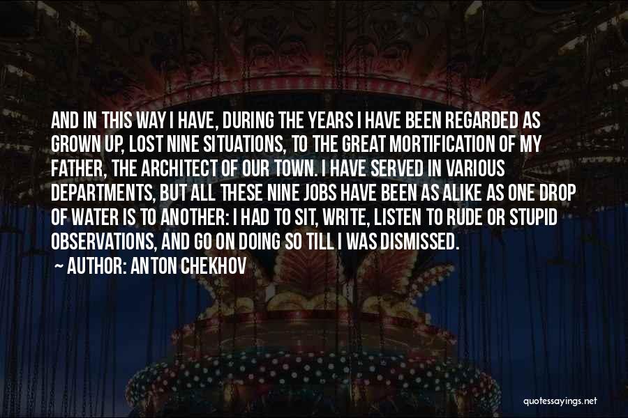 Anton Chekhov Quotes: And In This Way I Have, During The Years I Have Been Regarded As Grown Up, Lost Nine Situations, To