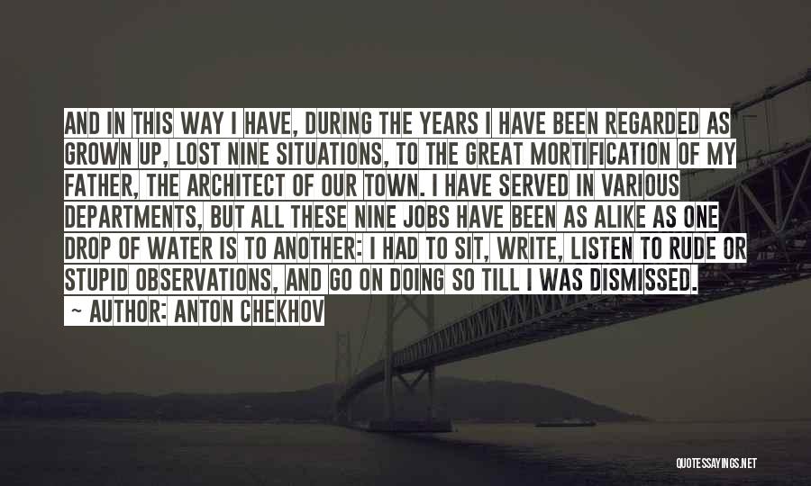 Anton Chekhov Quotes: And In This Way I Have, During The Years I Have Been Regarded As Grown Up, Lost Nine Situations, To