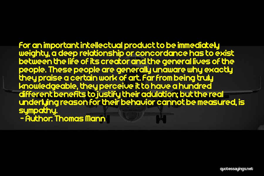 Thomas Mann Quotes: For An Important Intellectual Product To Be Immediately Weighty, A Deep Relationship Or Concordance Has To Exist Between The Life