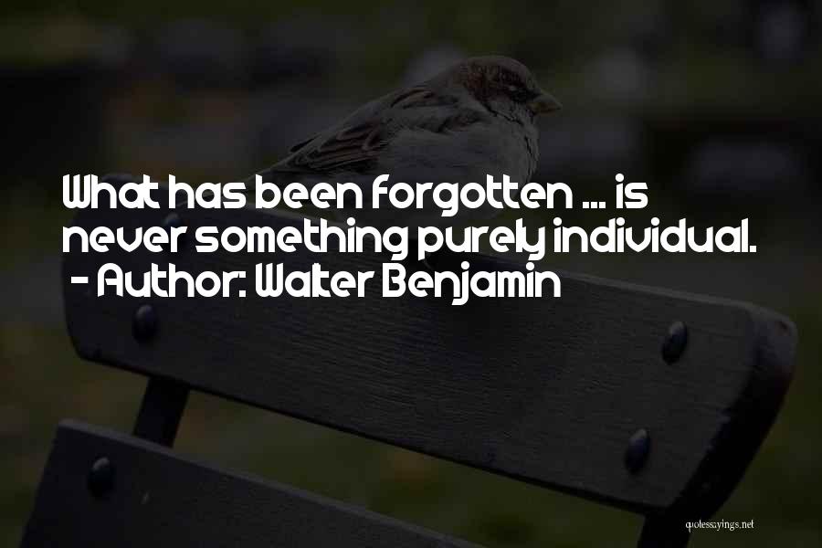 Walter Benjamin Quotes: What Has Been Forgotten ... Is Never Something Purely Individual.