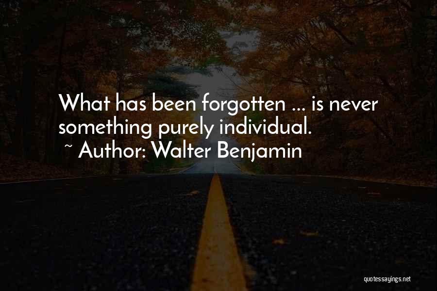 Walter Benjamin Quotes: What Has Been Forgotten ... Is Never Something Purely Individual.