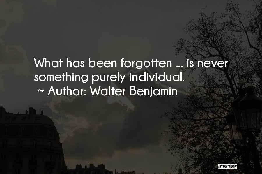 Walter Benjamin Quotes: What Has Been Forgotten ... Is Never Something Purely Individual.