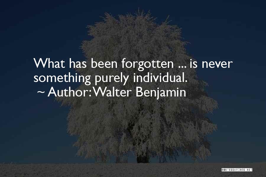 Walter Benjamin Quotes: What Has Been Forgotten ... Is Never Something Purely Individual.