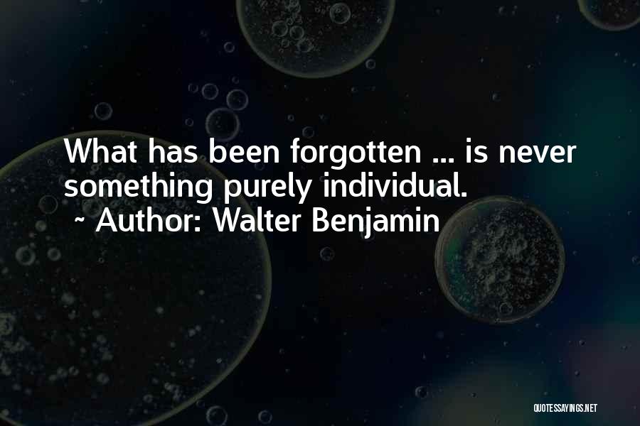 Walter Benjamin Quotes: What Has Been Forgotten ... Is Never Something Purely Individual.