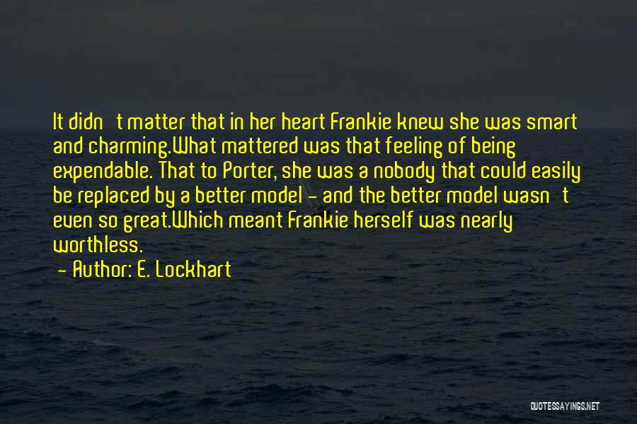 E. Lockhart Quotes: It Didn't Matter That In Her Heart Frankie Knew She Was Smart And Charming.what Mattered Was That Feeling Of Being