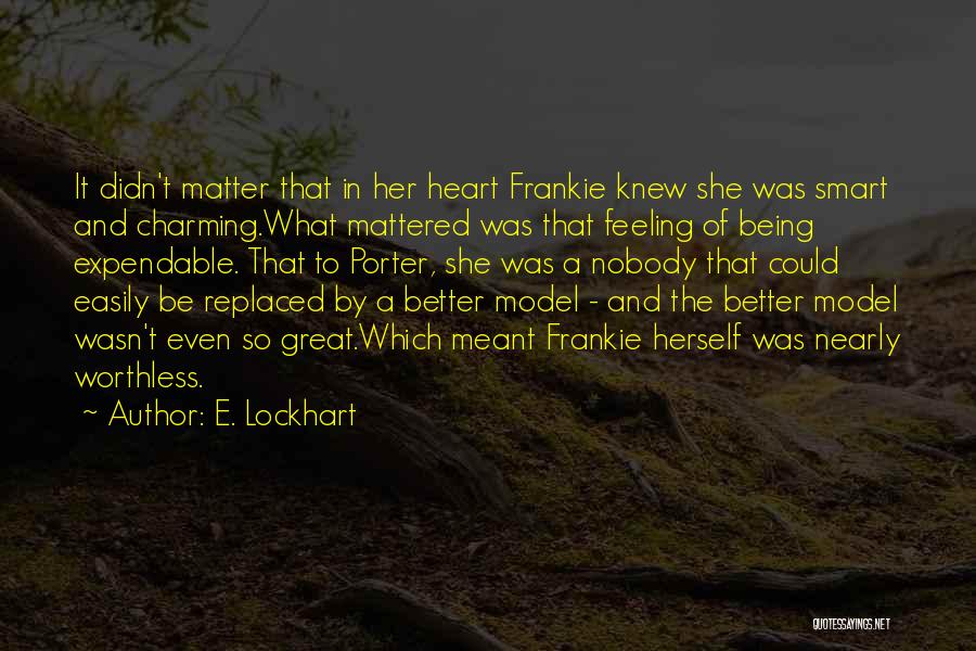 E. Lockhart Quotes: It Didn't Matter That In Her Heart Frankie Knew She Was Smart And Charming.what Mattered Was That Feeling Of Being