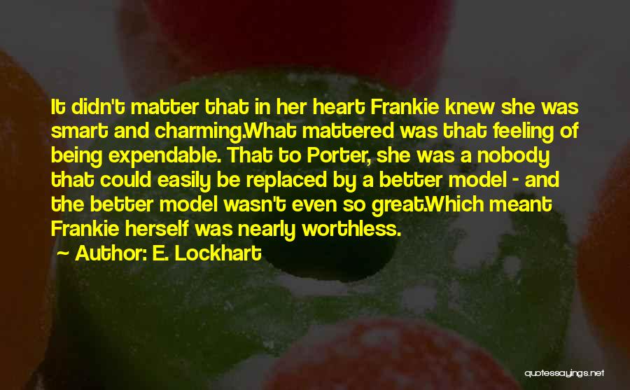 E. Lockhart Quotes: It Didn't Matter That In Her Heart Frankie Knew She Was Smart And Charming.what Mattered Was That Feeling Of Being