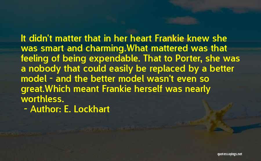 E. Lockhart Quotes: It Didn't Matter That In Her Heart Frankie Knew She Was Smart And Charming.what Mattered Was That Feeling Of Being