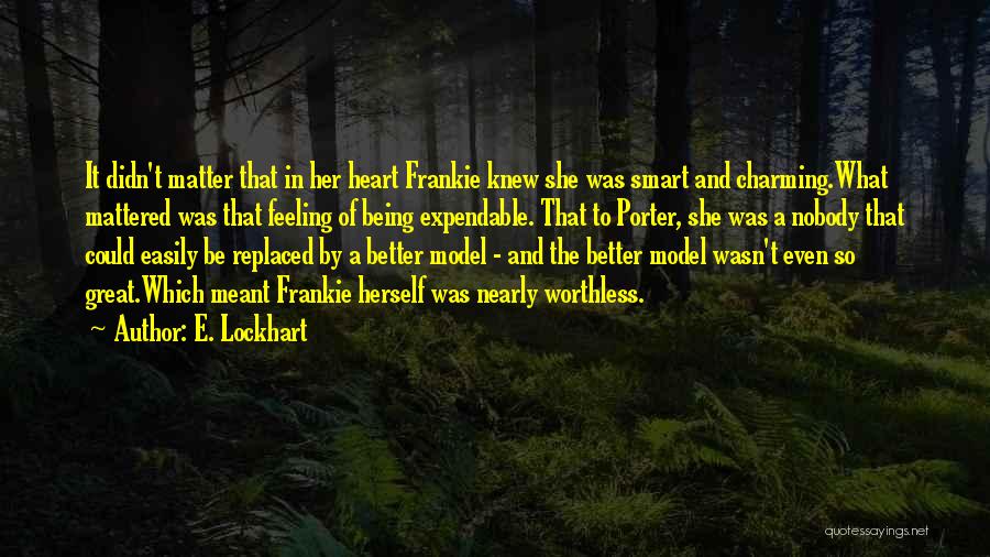 E. Lockhart Quotes: It Didn't Matter That In Her Heart Frankie Knew She Was Smart And Charming.what Mattered Was That Feeling Of Being