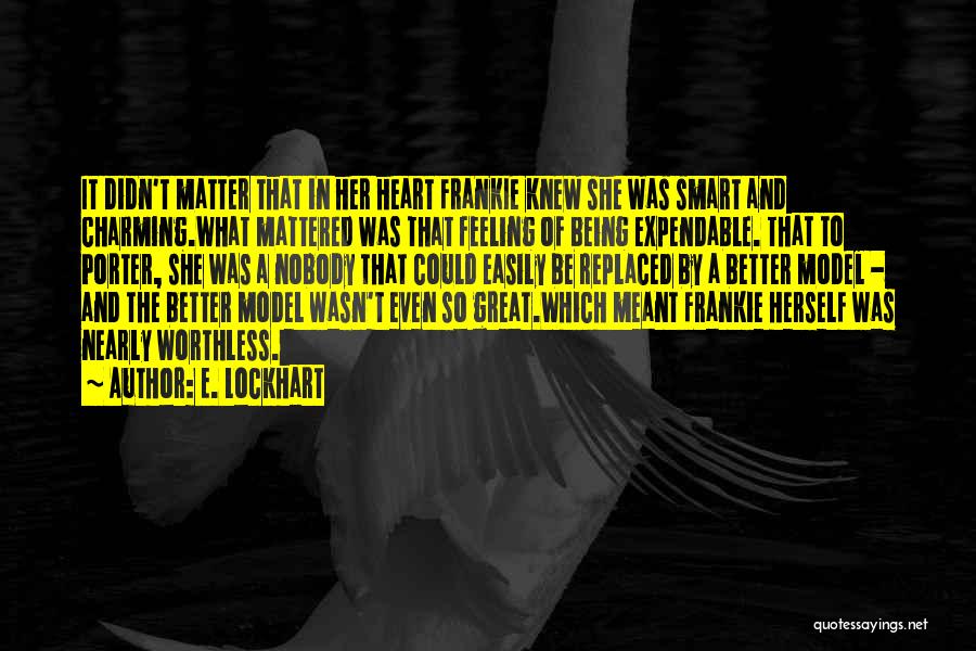 E. Lockhart Quotes: It Didn't Matter That In Her Heart Frankie Knew She Was Smart And Charming.what Mattered Was That Feeling Of Being