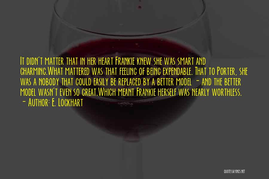 E. Lockhart Quotes: It Didn't Matter That In Her Heart Frankie Knew She Was Smart And Charming.what Mattered Was That Feeling Of Being