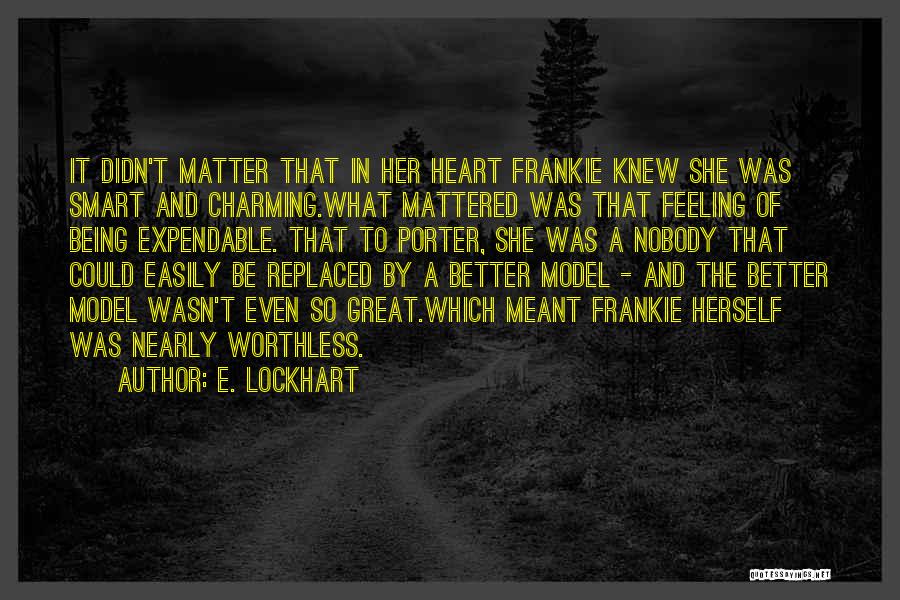 E. Lockhart Quotes: It Didn't Matter That In Her Heart Frankie Knew She Was Smart And Charming.what Mattered Was That Feeling Of Being