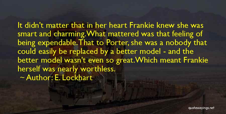 E. Lockhart Quotes: It Didn't Matter That In Her Heart Frankie Knew She Was Smart And Charming.what Mattered Was That Feeling Of Being