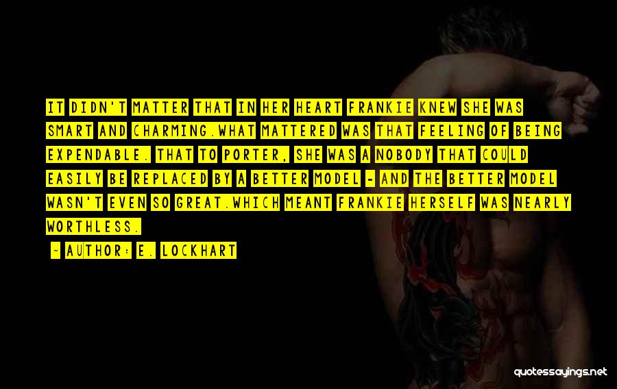 E. Lockhart Quotes: It Didn't Matter That In Her Heart Frankie Knew She Was Smart And Charming.what Mattered Was That Feeling Of Being