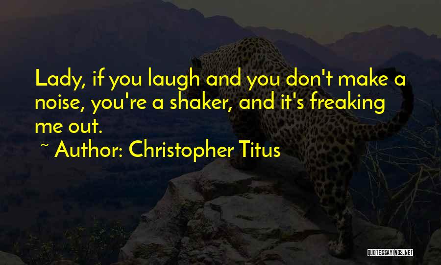 Christopher Titus Quotes: Lady, If You Laugh And You Don't Make A Noise, You're A Shaker, And It's Freaking Me Out.