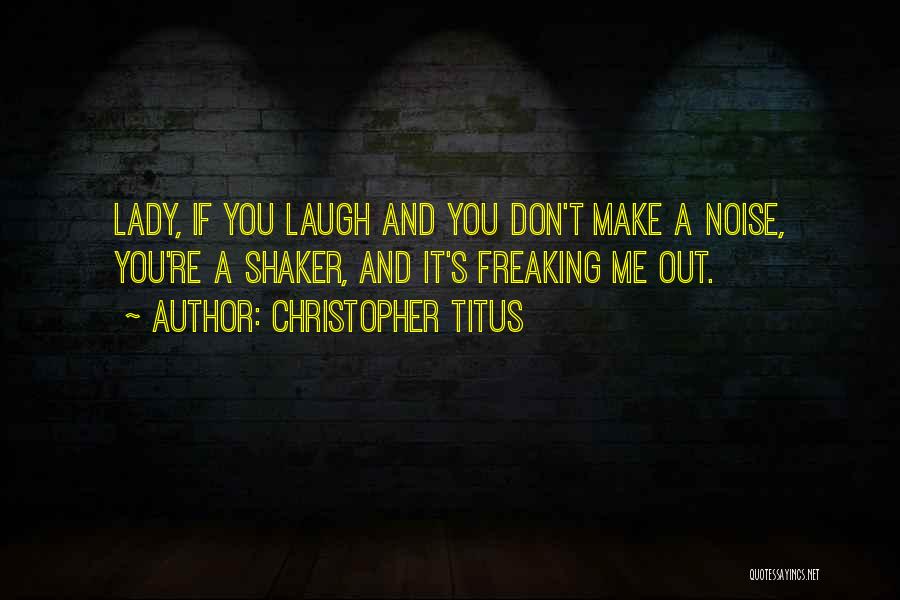 Christopher Titus Quotes: Lady, If You Laugh And You Don't Make A Noise, You're A Shaker, And It's Freaking Me Out.