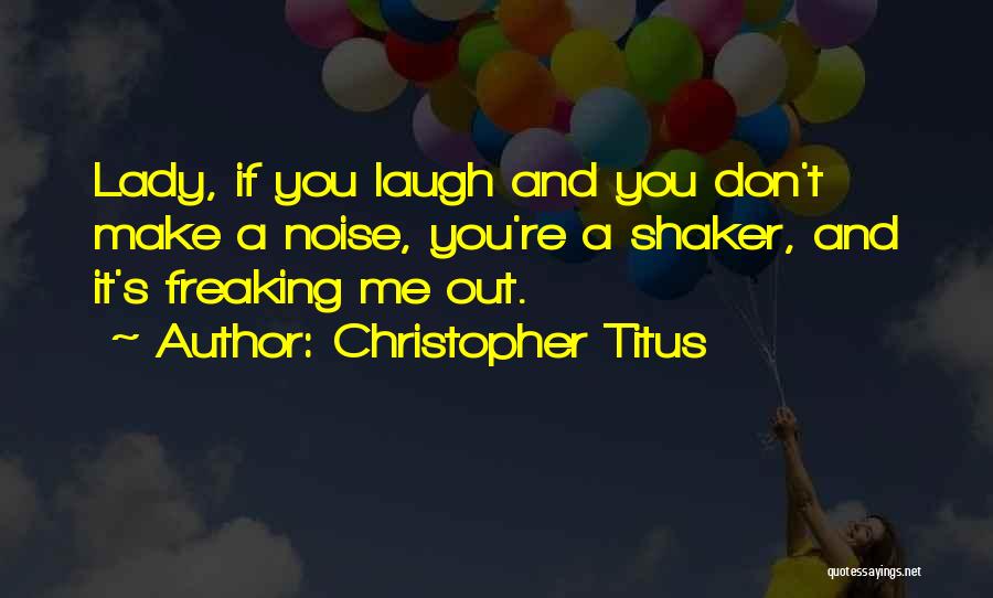 Christopher Titus Quotes: Lady, If You Laugh And You Don't Make A Noise, You're A Shaker, And It's Freaking Me Out.