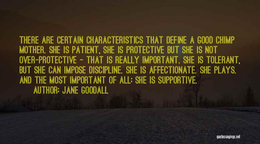 Jane Goodall Quotes: There Are Certain Characteristics That Define A Good Chimp Mother. She Is Patient, She Is Protective But She Is Not