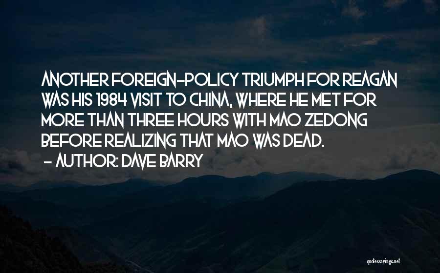 Dave Barry Quotes: Another Foreign-policy Triumph For Reagan Was His 1984 Visit To China, Where He Met For More Than Three Hours With