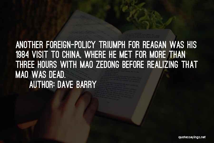 Dave Barry Quotes: Another Foreign-policy Triumph For Reagan Was His 1984 Visit To China, Where He Met For More Than Three Hours With