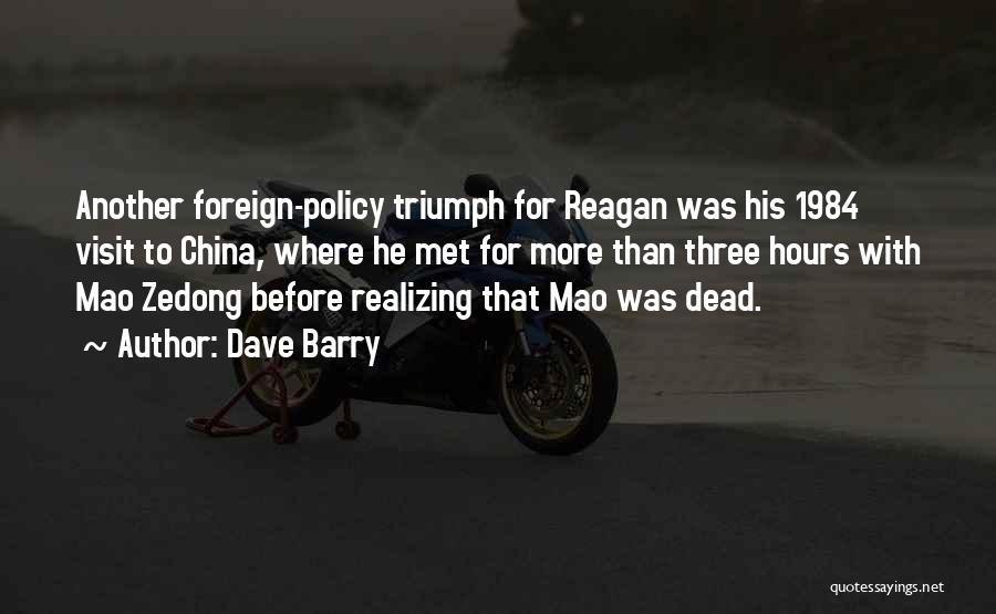 Dave Barry Quotes: Another Foreign-policy Triumph For Reagan Was His 1984 Visit To China, Where He Met For More Than Three Hours With