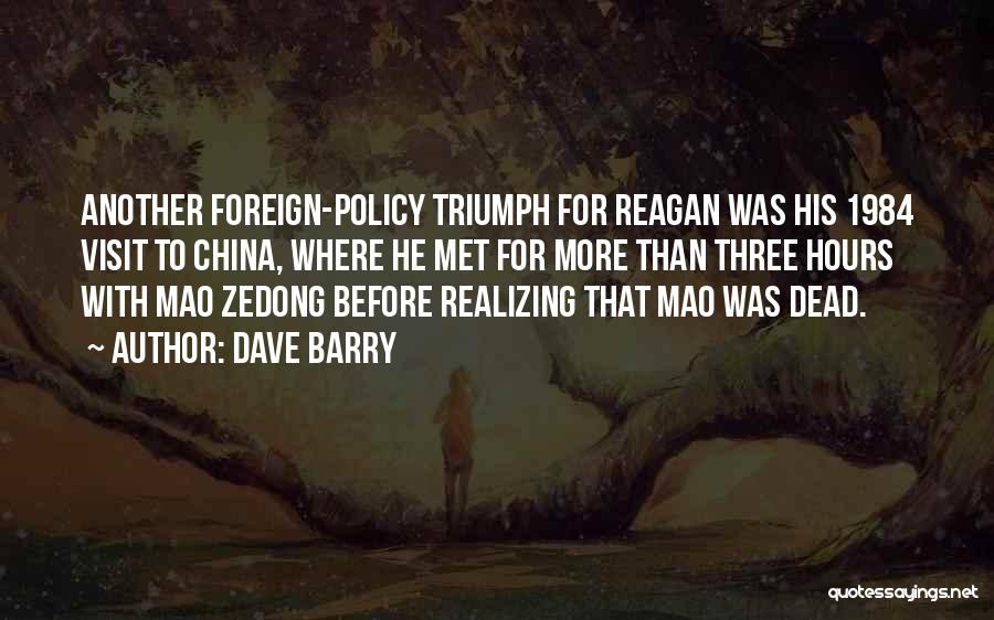 Dave Barry Quotes: Another Foreign-policy Triumph For Reagan Was His 1984 Visit To China, Where He Met For More Than Three Hours With