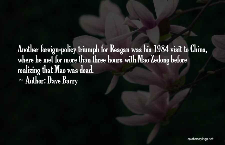 Dave Barry Quotes: Another Foreign-policy Triumph For Reagan Was His 1984 Visit To China, Where He Met For More Than Three Hours With