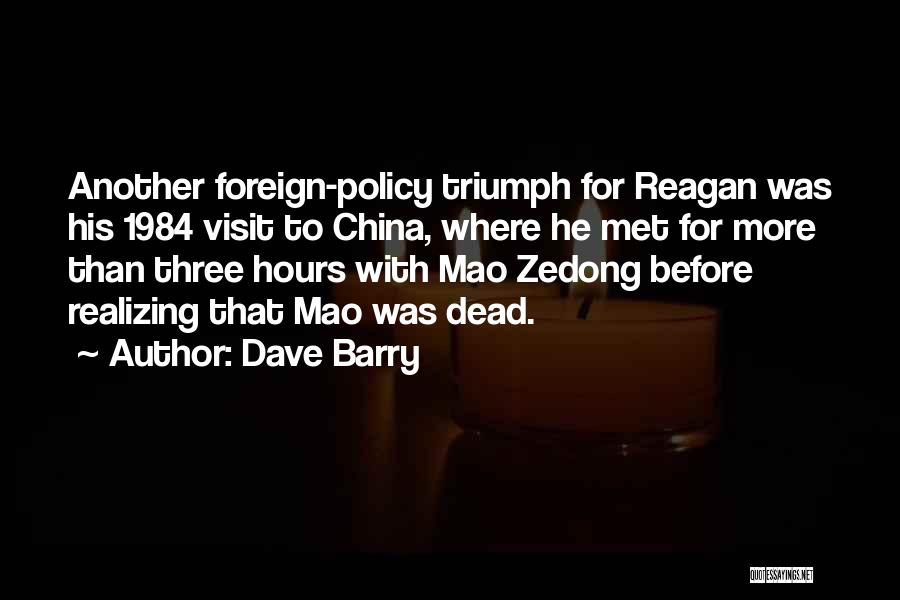 Dave Barry Quotes: Another Foreign-policy Triumph For Reagan Was His 1984 Visit To China, Where He Met For More Than Three Hours With