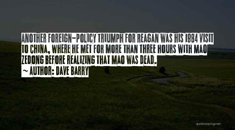 Dave Barry Quotes: Another Foreign-policy Triumph For Reagan Was His 1984 Visit To China, Where He Met For More Than Three Hours With