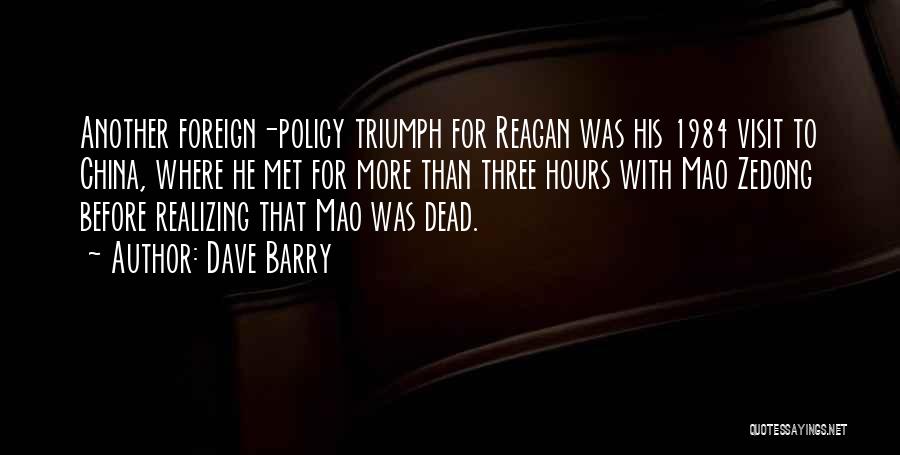 Dave Barry Quotes: Another Foreign-policy Triumph For Reagan Was His 1984 Visit To China, Where He Met For More Than Three Hours With