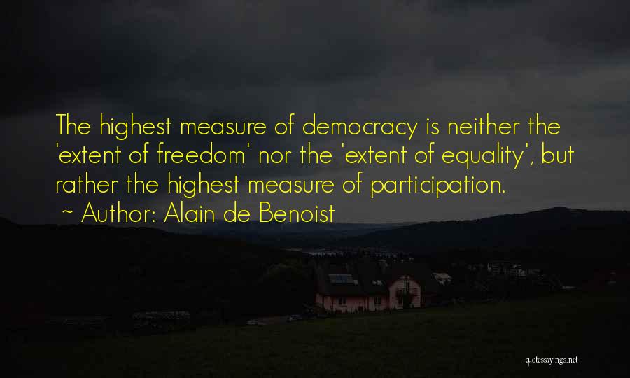 Alain De Benoist Quotes: The Highest Measure Of Democracy Is Neither The 'extent Of Freedom' Nor The 'extent Of Equality', But Rather The Highest