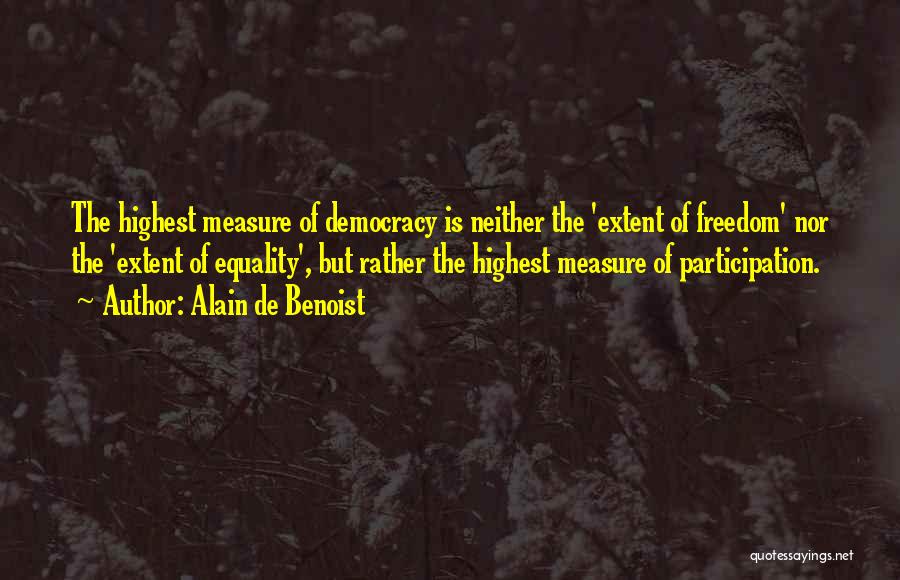 Alain De Benoist Quotes: The Highest Measure Of Democracy Is Neither The 'extent Of Freedom' Nor The 'extent Of Equality', But Rather The Highest