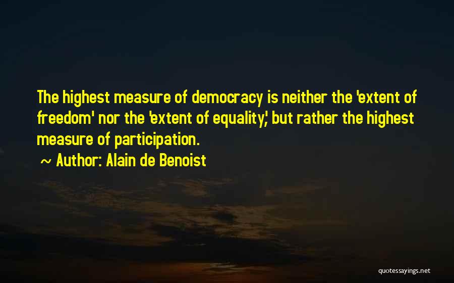 Alain De Benoist Quotes: The Highest Measure Of Democracy Is Neither The 'extent Of Freedom' Nor The 'extent Of Equality', But Rather The Highest