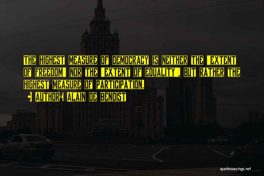 Alain De Benoist Quotes: The Highest Measure Of Democracy Is Neither The 'extent Of Freedom' Nor The 'extent Of Equality', But Rather The Highest