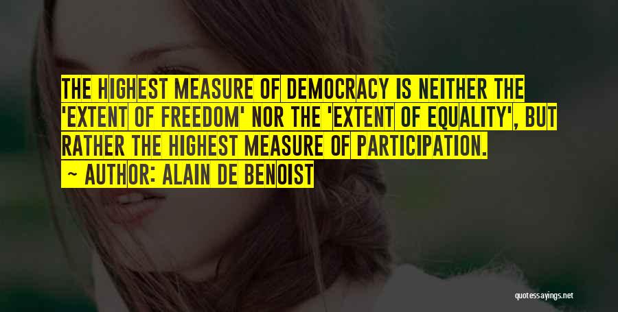 Alain De Benoist Quotes: The Highest Measure Of Democracy Is Neither The 'extent Of Freedom' Nor The 'extent Of Equality', But Rather The Highest