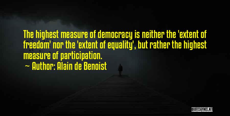 Alain De Benoist Quotes: The Highest Measure Of Democracy Is Neither The 'extent Of Freedom' Nor The 'extent Of Equality', But Rather The Highest