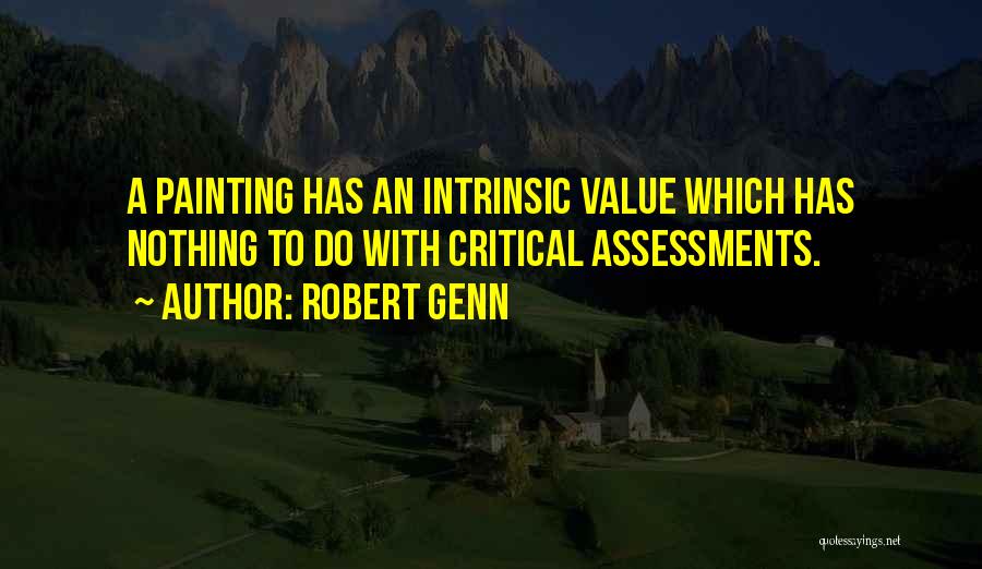 Robert Genn Quotes: A Painting Has An Intrinsic Value Which Has Nothing To Do With Critical Assessments.