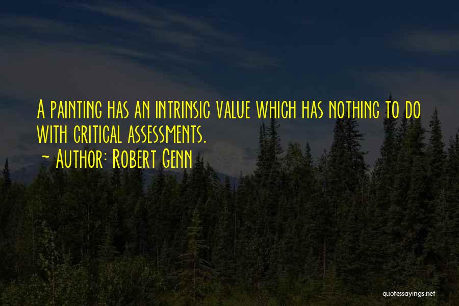 Robert Genn Quotes: A Painting Has An Intrinsic Value Which Has Nothing To Do With Critical Assessments.