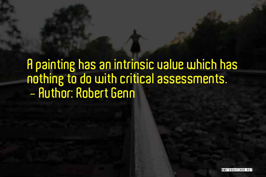 Robert Genn Quotes: A Painting Has An Intrinsic Value Which Has Nothing To Do With Critical Assessments.