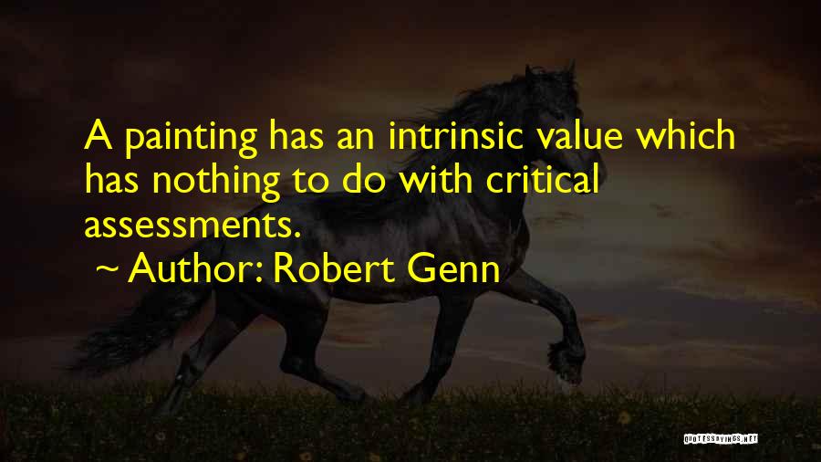 Robert Genn Quotes: A Painting Has An Intrinsic Value Which Has Nothing To Do With Critical Assessments.