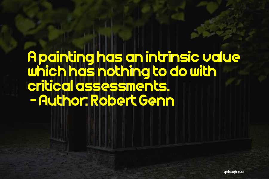 Robert Genn Quotes: A Painting Has An Intrinsic Value Which Has Nothing To Do With Critical Assessments.