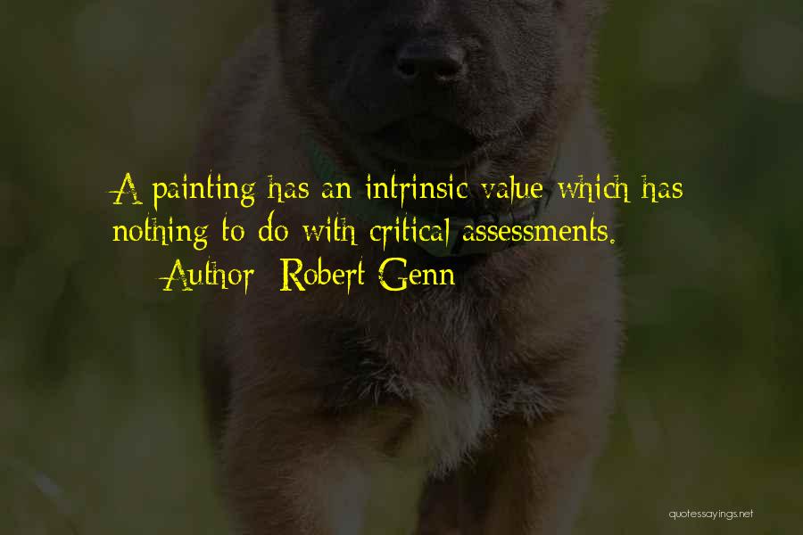 Robert Genn Quotes: A Painting Has An Intrinsic Value Which Has Nothing To Do With Critical Assessments.