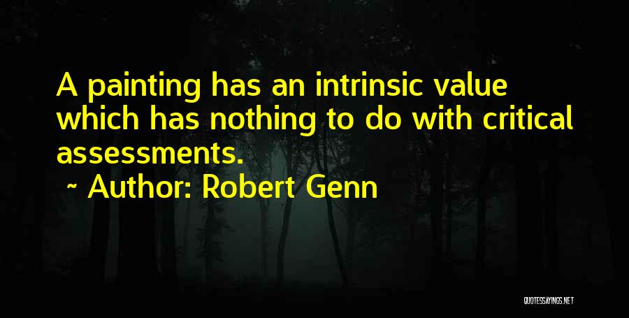 Robert Genn Quotes: A Painting Has An Intrinsic Value Which Has Nothing To Do With Critical Assessments.