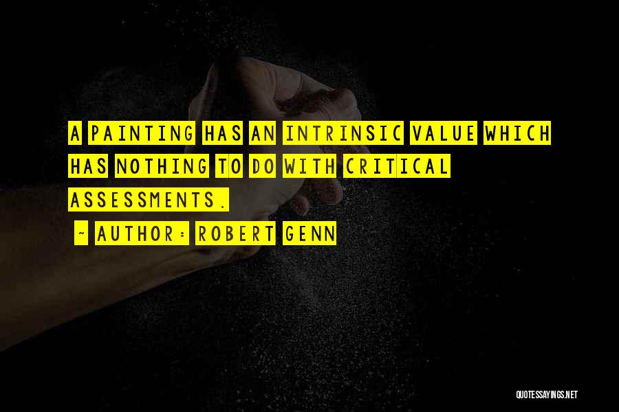 Robert Genn Quotes: A Painting Has An Intrinsic Value Which Has Nothing To Do With Critical Assessments.