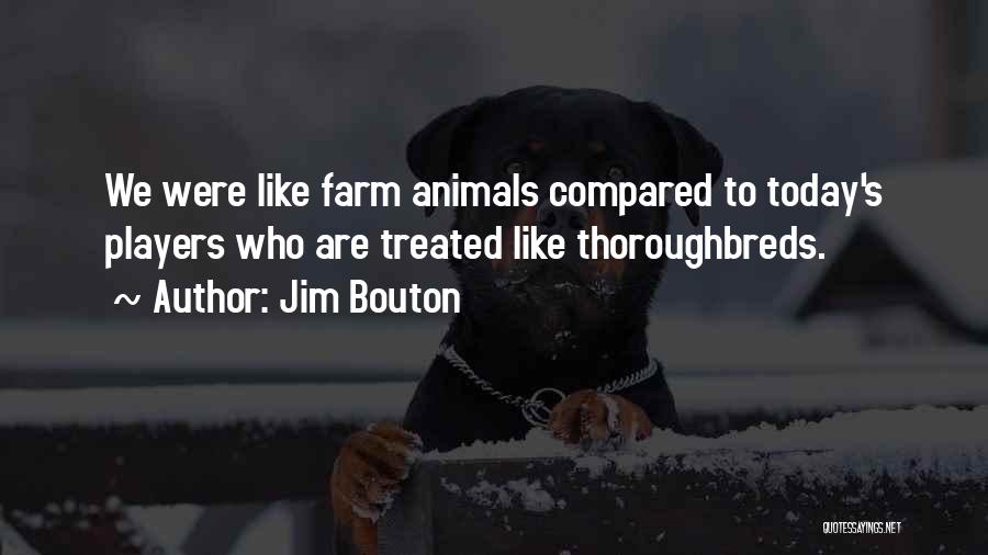 Jim Bouton Quotes: We Were Like Farm Animals Compared To Today's Players Who Are Treated Like Thoroughbreds.