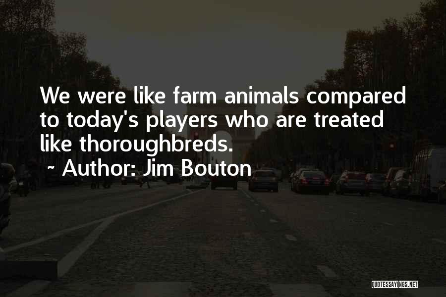 Jim Bouton Quotes: We Were Like Farm Animals Compared To Today's Players Who Are Treated Like Thoroughbreds.