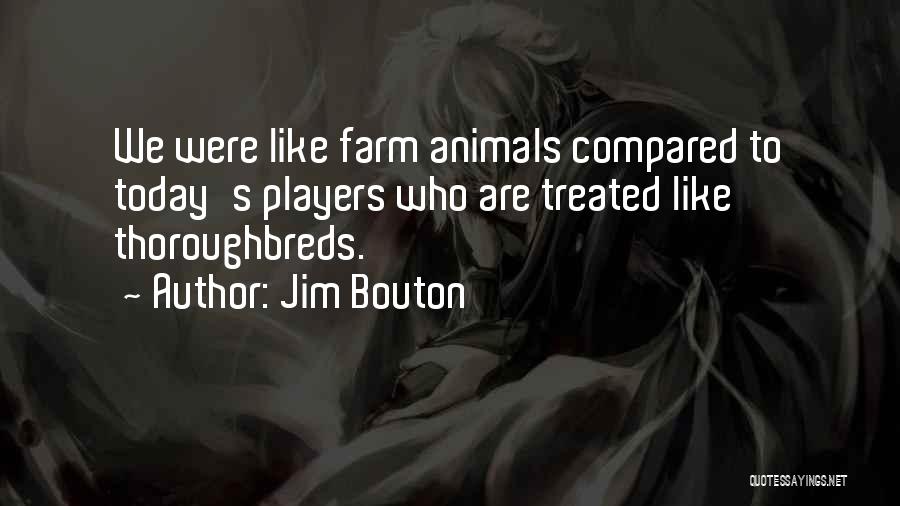 Jim Bouton Quotes: We Were Like Farm Animals Compared To Today's Players Who Are Treated Like Thoroughbreds.