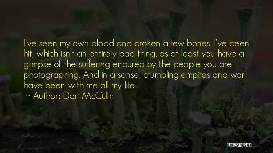 Don McCullin Quotes: I've Seen My Own Blood And Broken A Few Bones. I've Been Hit, Which Isn't An Entirely Bad Thing, As