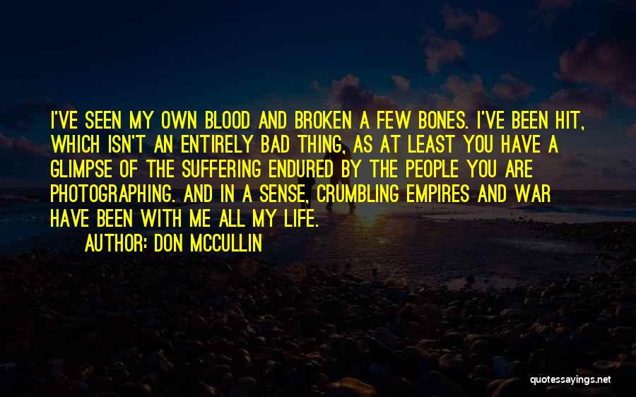 Don McCullin Quotes: I've Seen My Own Blood And Broken A Few Bones. I've Been Hit, Which Isn't An Entirely Bad Thing, As