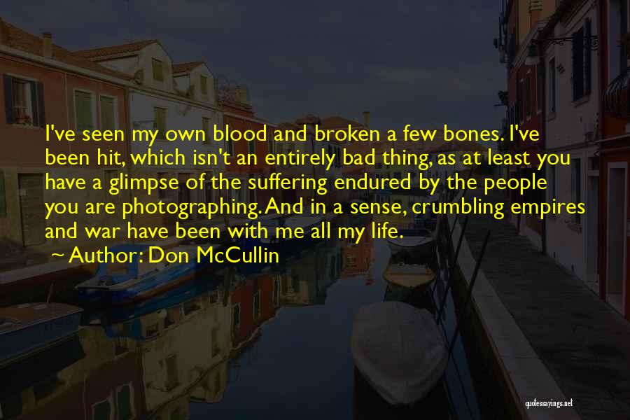 Don McCullin Quotes: I've Seen My Own Blood And Broken A Few Bones. I've Been Hit, Which Isn't An Entirely Bad Thing, As